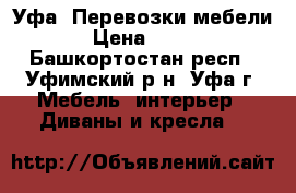 Уфа. Перевозки мебели › Цена ­ 400 - Башкортостан респ., Уфимский р-н, Уфа г. Мебель, интерьер » Диваны и кресла   